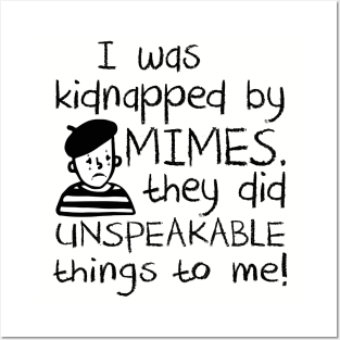 I Was Kidnapped By Mimes. They did Unspeakable things to me Posters and Art